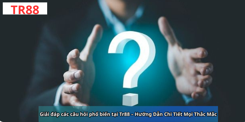 Giải đáp các câu hỏi phổ biến tại Tr88 – Hướng Dẫn Chi Tiết Mọi Thắc Mắc