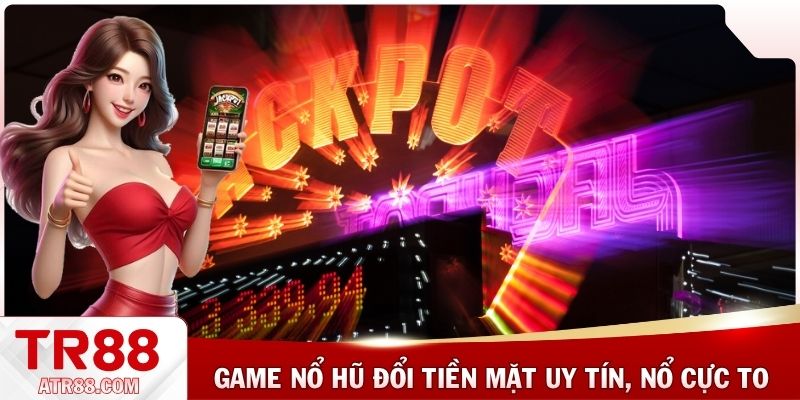 Game nổ hũ đổi tiền mặt